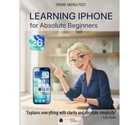 Learning iPhone for Absolute Beginners - iOS 26 (2026 Edition): A Gentle, Step-by-Step Guide to Mastering Your iPhone with iOS 26 (Your Tech Made Easy)