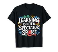 Learning is Not A Spectator Sport Teacher Motivation - T-Shirt