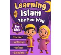 Learning Islam The Fun Way: An Educational Islamic Book for Muslim Kids Ages 6-12: Learn the Pillars of Islam, Faith, Prophet Muhammad , Angels, Ramadan, and the Quran through Fun Quizzes and Lessons.