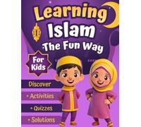 Learning Islam The Fun Way: An Educational Islamic Book for Muslim Kids Ages 6-12: Learn the Pillars of Islam, Faith, Prophet Muhammad , Angels, Ramadan, and the Quran through Fun Quizzes and Lessons.