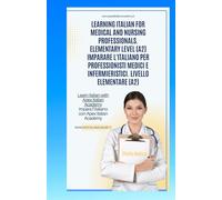 Learning Italian for Medical and Nursing Professionals elementary level (A2) Imparare l'italiano per professionisti medici ed infermieristici. Livello ... for Medical and Nursing Professionals)