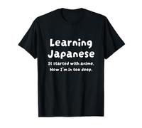 Learning Japanese It Started With Anime Now I’m In Too Deep T-Shirt
