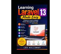 Learning Laravel 13 Made Easy: A Beginner's Guide to Building Modern Web Applications with Laravel, PHP, and MySQL