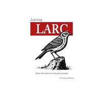 Learning LARC: Modern Web Architecture Using Open Standards (LARC Development Series)