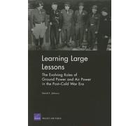 Learning Large Lessons: The Evolving Roles of Ground Power and Air Power in the Post-Cold War Era
