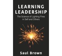 Learning Leadership: The Science of Lighting Fires in Self and Others