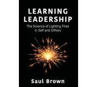 Learning Leadership: The Science of Lighting Fires in Self and Others