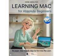 Learning Mac for Absolute Beginners - macOS 26 - 2026 edition: The Friendly, Step-by-Step Guide to Using Your Mac: Ideal for First-Time Users, and Anyone Switching from Windows (Your Tech Made Easy)