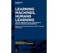 Learning Machines, Humans Learning: Critical Perspectives on Languaging in Digitally-Mediated Environments (Contributions to the Sociology of Language [CSL], 126)