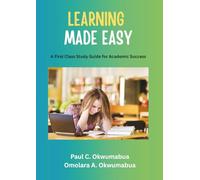 LEARNING MADE EASY: A First Class Study Guide for Academic Success