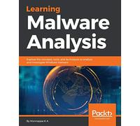 Learning Malware Analysis: Explore the concepts, tools, and techniques to analyze and investigate Windows malware