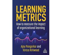 Learning Metrics : How to Measure the Impact of Organizational Learning