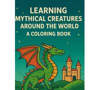Learning Mythical Creatures Around the World: A Coloring Book (Myths, Legends & Fantasy: A Creative Journey)