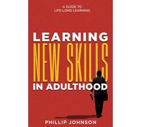 Learning New Skills in Adulthood: A Guide to Life-Long Learning