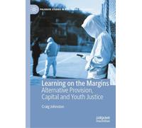 Learning on the Margins: Alternative Provision, Capital and Youth Justice (Palgrave Studies in Risk, Crime and Society)