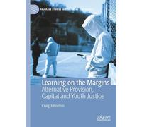 Learning on the Margins: Alternative Provision, Capital and Youth Justice (Palgrave Studies in Risk, Crime and Society)