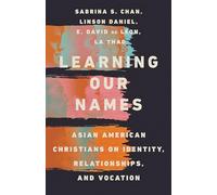 Learning Our Names - Asian American Christians on Identity, Relationships, and Vocation