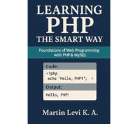 LEARNING PHP THE SMART WAY: Foundations of Web Programming with PHP & MySQL: 2 (Practical Web Development Series)