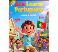 Learning Portuguese: Ace Learns Portuguese: A Fun Children’s Story Exploring Portuguese Language, Culture, and Everyday Words