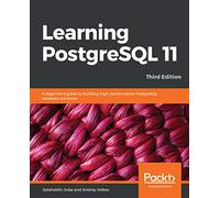 Learning PostgreSQL 11 - Third Edition: A beginner's guide to building high-performance PostgreSQL database solutions, 3rd Edition