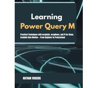 Learning Power Query M: Practical Techniques with wrapCols, wrapRows, and PI for Clean, Scalable Data Models - From Beginner to Professional