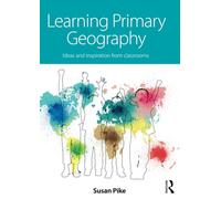 Learning Primary Geography: Ideas and inspiration from classrooms