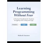 Learning Programming without Fear: A Practical Handbook for Students Struggling with Coding and Logic
