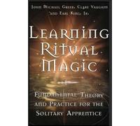Learning Ritual Magic: Fundamental Theory and Practice for the Solitary Apprentice