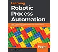 Learning Robotic Process Automation: Create Software robots and automate business processes with the leading RPA tool - UiPath