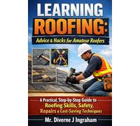 LEARNING ROOFING: Advice & Hacks for Amateur Roofers: A Practical, Step-by-Step Guide to Roofing Skills, Safety, Repairs & Cost-Saving Techniques (Learning TRADE Skills)