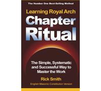 Learning Royal Arch Chapter Ritual: The Simple, Systematic and Successful Way to Master the Work