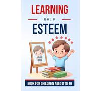 Learning Self-Esteem: A Practical Guide to Developing Self-Esteem in Young People | The Perfect Gift for Teens, Boys or Girls Aged 8 to 16 to Foster Self-Confidence and Self-Love