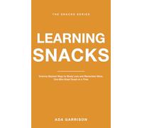 Learning Snacks: Science-Backed Ways to Study Less and Remember More, One Bite-Sized Snack at a Time (Productivity & Focus Snacks)