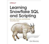 Learning Snowflake SQL and Scripting: Generate, Retrieve, and Automate Snowflake Data