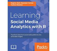 Learning Social Media Analytics with R: Transform data from social media platforms into actionable business insights