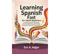 Learning Spanish Fast for Adult Beginners: Your Speedy Guide: 15-Minute Daily Lessons for Rapid Fluency with Practical Exercises, Key Phrases, and Core Grammar (Master Any Language)