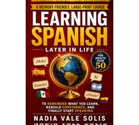 Learning Spanish Later in Life: A Memory-Friendly, Large-Print Course for Adults Over 50 to Remember What You Learn, Rebuild Confidence, and Finally Start Speaking