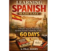 LEARNING SPANISH MADE EASY: A Simple, Step-by-Step Guide to Speaking Spanish Confidently in Just 60 DAYS (Foreign language learning)