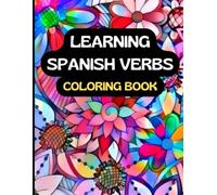 Learning Spanish Verbs Coloring Book: Flower Pattern Coloring Pages with Phrases and Conjugation, for Adults and Teens (Color and Learn Languages)
