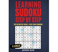 Learning Sudoku Step by Step. The Definitive Guide: Solving Sudoku with a Proven Mastery Method - Over 1000 Puzzles with Full Solutions - From ... to Diabolical - Progressive Method 4x4 to 9x9