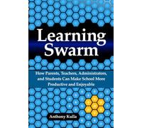 Learning Swarm: How Parents, Teachers, Administrators, and Students Can Make School More Productive and Enjoyable