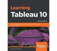 Learning Tableau 10: Business Intelligence and data visualization that brings your business into focus, 2nd Edition