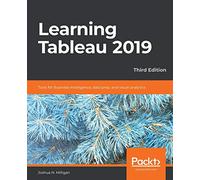 Learning Tableau 2019: Tools for Business Intelligence, data prep, and visual analytics, 3rd Edition