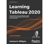Learning Tableau 2020: Create effective data visualizations, build interactive visual analytics, and transform your organization, 4th Edition