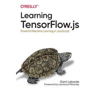 Learning Tensorflow.js : Powerful Machine Learning in JavaScript