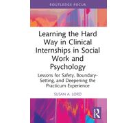 Learning the Hard Way in Clinical Internships in Social Work and Psychology: Lessons for Safety, Boundary-Setting, and Deepening the Practicum Experience (Explorations in Mental Health)