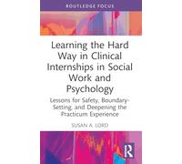 Learning the Hard Way in Clinical Internships in Social Work and Psychology: Lessons for Safety, Boundary-Setting, and Deepening the Practicum Experience (Explorations in Mental Health)
