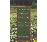 Learning the Language of the Fields: Tilling and Keeping as Christian Vocation