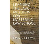 LEARNING THE LAW: METHODS FOR MASTERING LAW SCHOOL: A law student's guide to develop the necessary skills for success