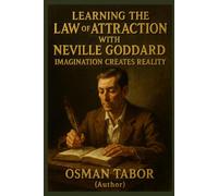 Learning the Law of Attraction with Neville Goddard: Imagination Creates Reality
